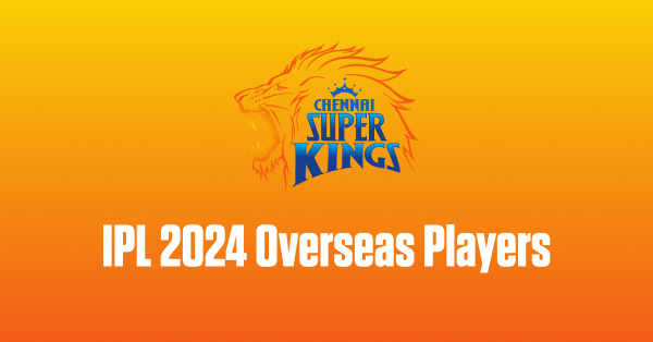 Full List of CSK Overseas Players in IPL 2024