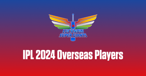 Full List of LSG Overseas Players in IPL 2024